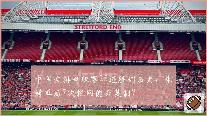 中国女排世联赛25连胜创历史,朱婷单局7次拦网能否复制?