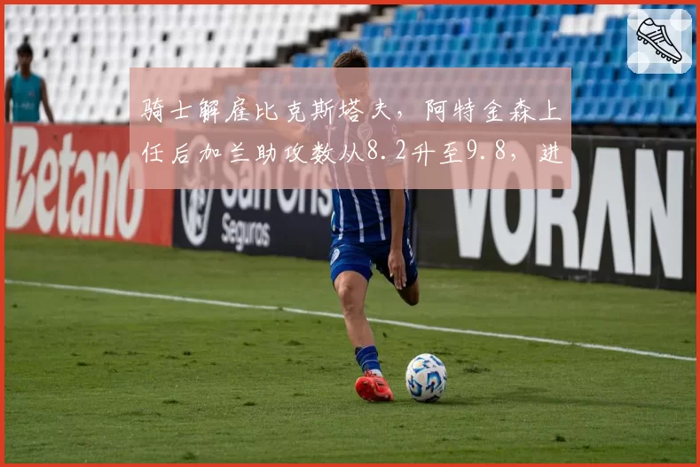 骑士解雇比克斯塔夫，阿特金森上任后加兰助攻数从8.2升至9.8，进攻节奏加快