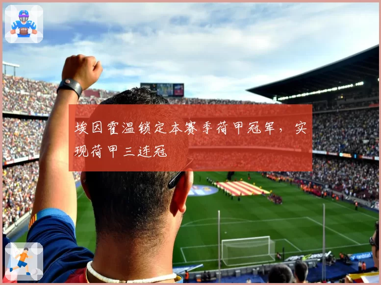 埃因霍温锁定本赛季荷甲冠军，实现荷甲三连冠